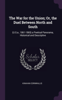 The War for the Union; Or, the Duel Between North and South: (U.S.a., 1861-1865) a Poetical Panorama, Historical and Descriptive