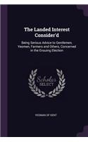 The Landed Interest Consider'd