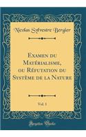 Examen Du Matérialisme, Ou Réfutation Du Système de la Nature, Vol. 1 (Classic Reprint)
