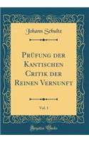 Prüfung Der Kantischen Critik Der Reinen Vernunft, Vol. 1 (Classic Reprint)