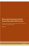 Reversing Cutaneous Small-Vessel Vasculitis: Deficiencies The Raw Vegan Plant-Based Detoxification & Regeneration Workbook for Healing Patients. Volume 4