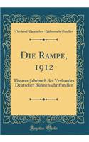 Die Rampe, 1912: Theater-Jahrbuch Des Verbandes Deutscher BÃ¼hnenschriftsteller (Classic Reprint)