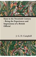 Siam in the Twentieth Century - Being the Experiences and Impressions of a British Official