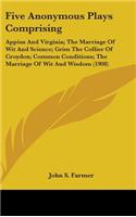 Five Anonymous Plays Comprising: Appius and Virginia; The Marriage of Wit and Science; Grim the Collier of Croydon; Common Conditions; The Marriage of