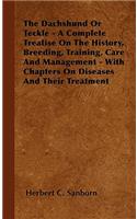 Dachshund Or Teckle - A Complete Treatise On The History, Breeding, Training, Care And Management - With Chapters On Diseases And Their Treatment