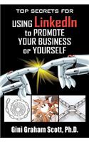 Top Secrets for Using LinkedIn to Promote Your Business or Yourself: A Complete Step-by-Step Guide to Discover the Power of LinkedIn