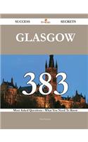 Glasgow 383 Success Secrets - 383 Most Asked Questions on Glasgow - What You Need to Know