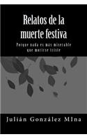 Relatos de la muerte festiva: Porque nada es mas miserable que morirse triste