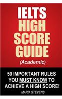 IELTS High Score Guide (Academic): 50 Important Rules You Must Know To Achieve A High Score!