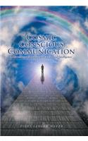 Cosmic Conscious Communication: A True Story of Reunion with a Celestial Intelligence