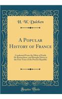 A Popular History of France: Condensed from the Dfext of Emile de Bonnechose, and Brought Down to the First Years of the Present Republic (Classic Reprint): Condensed from the Dfext of Emile de Bonnechose, and Brought Down to the First Years of the Present Republic (Classic Reprint)