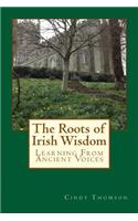 The Roots of Irish Wisdom: Learning From Ancient Voices(English)