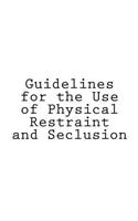 Guidelines for the Use of Physical Restraint and Seclusion