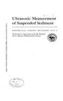Ultrasonic Measurement of Suspended Sediment GEOLOGICAL SURVEY BULLETIN 1141-A Prepared in cooperation with the Federal Inter-Agency Sedimentation Project