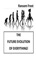 The Future Evolution Of Everything