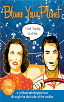 Blame Your Planet: A Wicked Astrological Tour Through the Darkside of the Zodiac