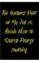 The Hardest Part of My Job is Being Nice to Stupid People: Lined Writing Notebook Journal, best gifts for your co-workers, boss and frindes