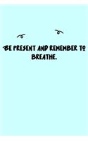 Be present and remember to breathe. Journal: A minimalistic Lined Journal / Notebook /Journal /planner/ dairy/ calligraphy Book / lettering book/Gratitude journal/ journal with 120 Pages, 6x9, 