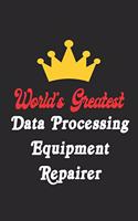 World's Greatest Data Processing Equipment Repairer Notebook - Funny Data Processing Equipment Repairer Journal Gift