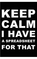 Keep Calm I Have A Spreadsheet For That: 6 X 9 Blank Lined Gift Funny Office Notebook Journal