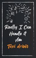 Really I Can Handle It Am Taxi driver: Lined Notebook / Journal Gift, Modern Cover Design, create, handle, days can handle it, 120 Pages - Large ( 6 x 9 inches ), Soft Cover, Matte Finish