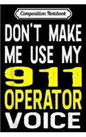 Composition Notebook: Don't Make Me Use My 911 Operator Voice Funny Police Journal/Notebook Blank Lined Ruled 6x9 100 Pages
