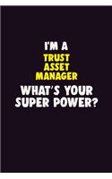 I'M A Trust Asset Manager, What's Your Super Power?: 6X9 120 pages Career Notebook Unlined Writing Journal