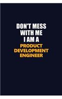 Don't Mess With Me I Am A Product Development Engineer: Career journal, notebook and writing journal for encouraging men, women and kids. A framework for building your career.
