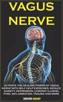 Vagus Nerve: Activate the Healing Power of Vagus Nerve with Self Help Exercises. Reduce Anxiety, Depression, Chronic Illness, Ptsd, Inflammation, Trauma and more