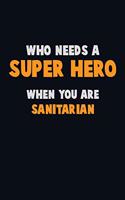 Who Need A SUPER HERO, When You Are Sanitarian: 6X9 Career Pride 120 pages Writing Notebooks