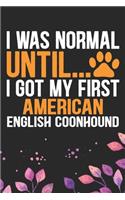 I Was Normal Until I Got My First American English Coonhound: Cool American English Coonhound Dog Journal Notebook - Funny American English Coonhound Dog Notebook - American English Coonhound Owner Gifts. 6 x 9