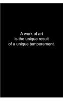 A work of art is the unique result of a unique temperament.