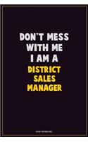 Don't Mess With Me, I Am A District Sales Manager: Career Motivational Quotes 6x9 120 Pages Blank Lined Notebook Journal