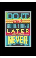 Do It Now Sometimes Later Becomes Never - Journal For Self Exploration