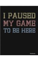 I paused my game to be here notebook College Ruled Paper for Gamers