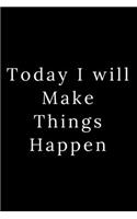 Today I will Make Things Happen