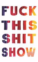 Fuck This Shit Show