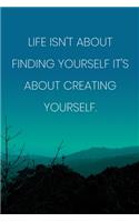 Inspirational Quote Notebook - 'Life Isn't About Finding Yourself It's About Creating Yourself.' - Inspirational Journal to Write in: Medium College-Ruled Journey Diary, 110 page, Lined, 6x9 (15.2 x 22.9 cm)