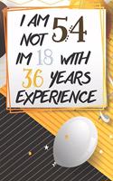 I Am Not 54 Im 18 With 36 Years Experience: Funny 54th Birthday Journal / Notebook / Diary Gag Gift Idea Way Better Then A Card (6x9 - 110 Blank Lined Pages)