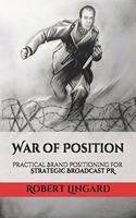 War of Position. Practical Brand Positioning for Strategic Broadcast PR