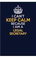 I Can't Keep Calm Because I Am A Legal Secretary: Career journal, notebook and writing journal for encouraging men, women and kids. A framework for building your career.