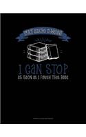 I'm Not Addicted To Reading I Can Stop As Soon As I Finish This Book