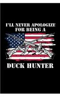 I'll Never Apologize For Being A Duck Hunter: Dot Grid Journal 6x9 -Duck Hunter Notebook I American Usa Flag Birds Sport Hunting Gift