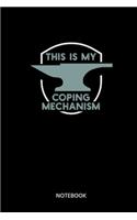 This Is My Coping Mechanism Notebook: Notebook for blacksmiths and metal workers