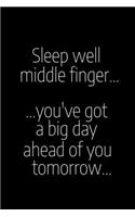 Sleep Well Middle Finger...You've Got a Big Day Ahead Of You Tomorrow