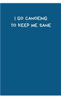 I Go Canoeing To Keep Me Sane