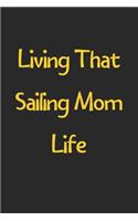 Living That Sailing Mom Life: Lined Journal, 120 Pages, 6 x 9, Funny Sailing Gift Idea, Black Matte Finish (Living That Sailing Mom Life Journal)