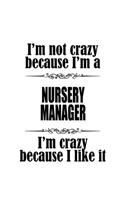 I'm Not Crazy Because I'm A Nursery Manager I'm Crazy Because I like It: Original Nursery Manager Notebook, Nursery Managing/Organizer Journal Gift, Diary, Doodle Gift or Notebook - 6 x 9 Compact Size, 109 Blank Lined Pag