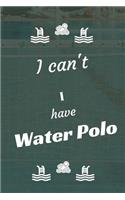 I can't I have Water Polo