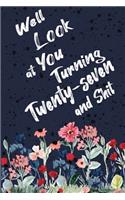 Well Look at You Turning Twenty-seven and Shit: Funny 27th Birthday Sarcastic Gag Gift. Floral Flower Vintage Look Cute 27 Birthday Gift For Girls, Men, Women, Kids. 100 Pages 6 by 9 inch Decorati